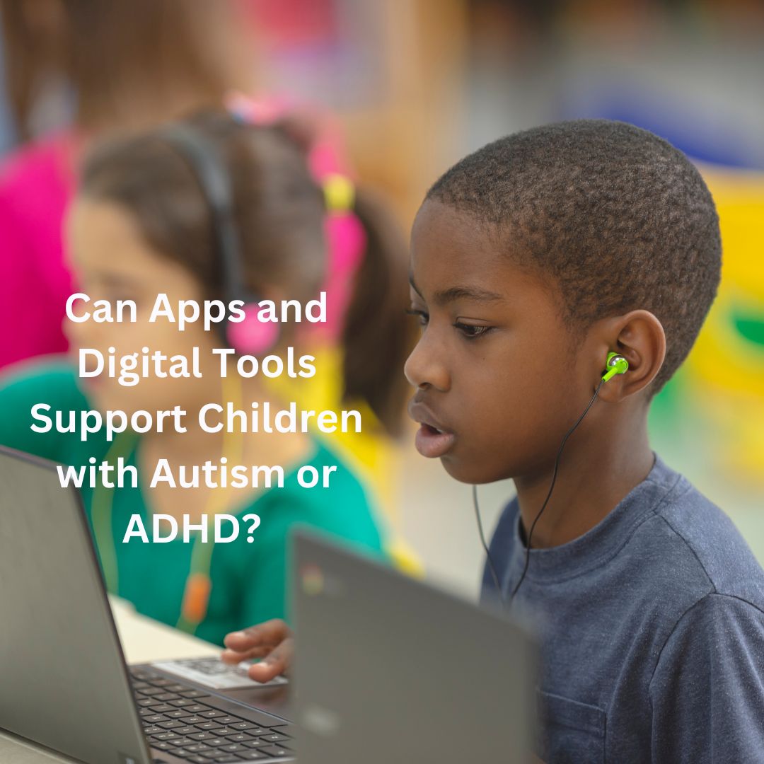Can Apps and Digital Tools Support Children with Autism or ADHD? Here’s What to Consider